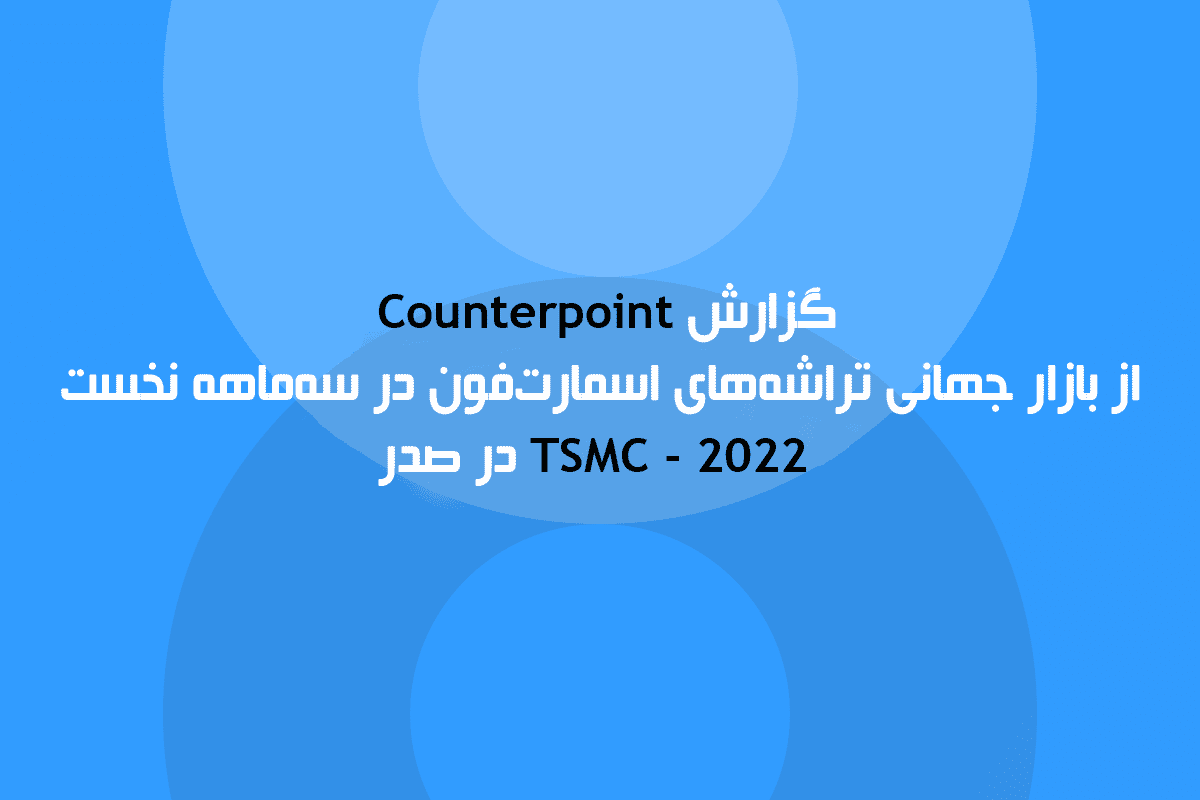 گزارش Counterpoint از بازار جهانی تراشه‌های اسمارت‌فون در سه‌ماهه نخست ۲۰۲۲ – TSMC در صدر